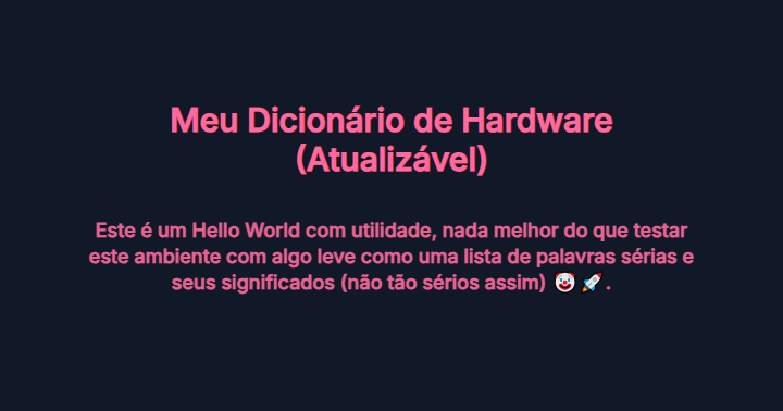 Banner escrito: Meu Dicionário de Hardware (Atualizável) - Este é um Hello World com utilidade, nada melhor do que testar este ambiente com algo leve como uma lista de palavras sérias e seus significados (não tão sérios assim) 🤡🚀.