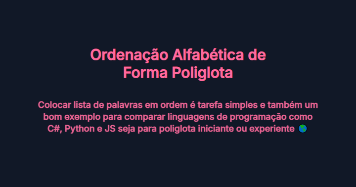 Banner escrito: Ordenação Alfabética de Forma Poliglota - Colocar lista de palavras em ordem é tarefa simples e também um bom exemplo para comparar linguagens de programação como C#, Python e JS seja para poliglota iniciante ou experiente 🌎